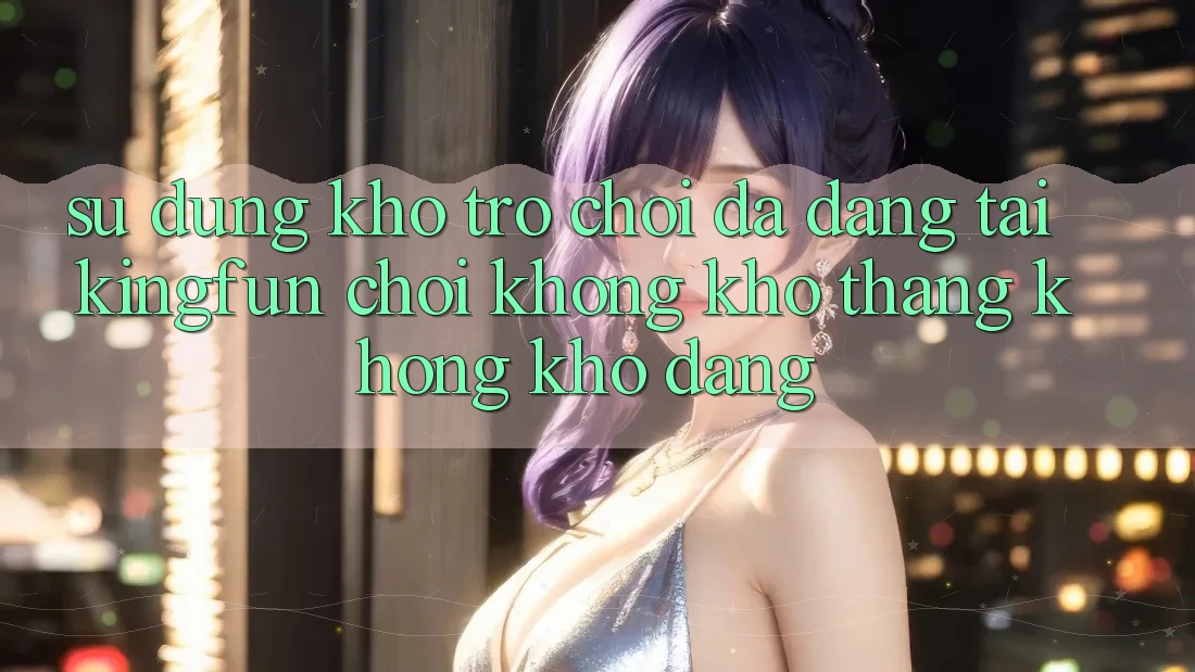 Sử dụng Kho Trò chơi Đa Dạng Tại Kingfun – “Chơi Không khó, Thắng Không khó Dàng”