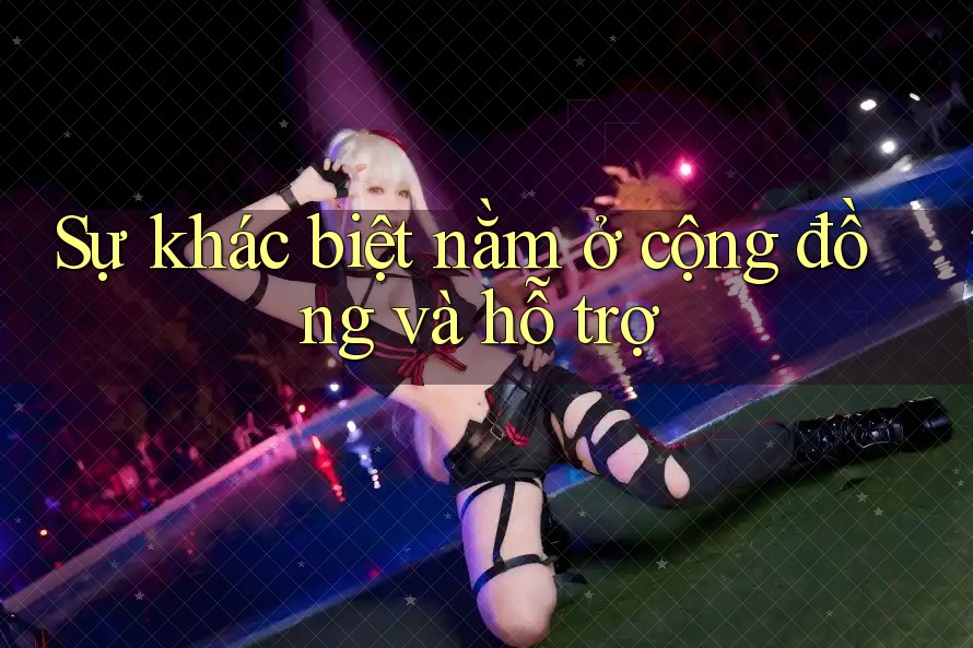 Sự khác biệt nằm ở cộng đồng và hỗ trợ