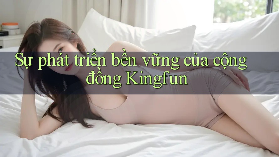 Sự phát triển bền vững của cộng đồng Kingfun
