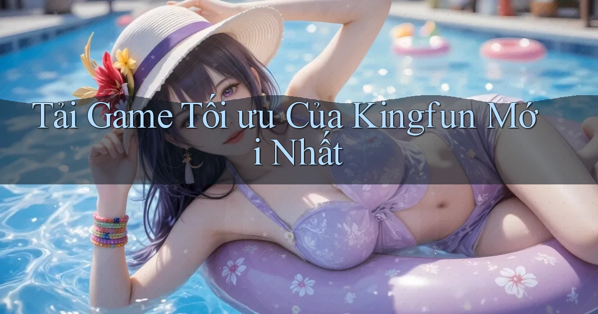 tải game tối ưu của kingfun mới nhất
