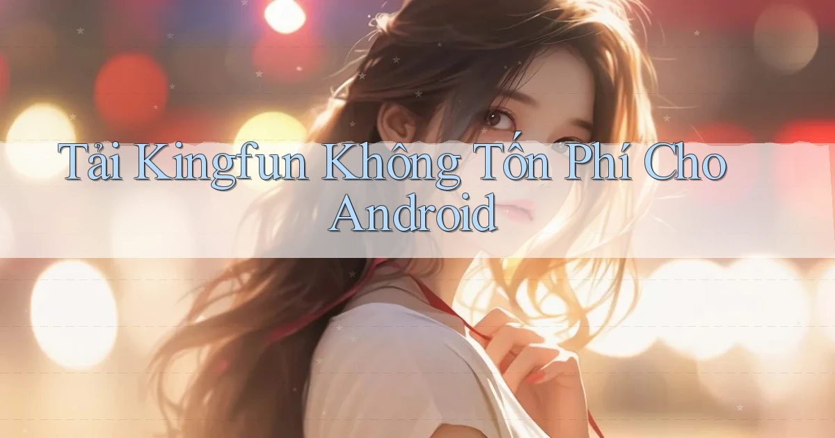 tải kingfun không tốn phí cho android
