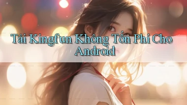 tải kingfun không tốn phí cho android