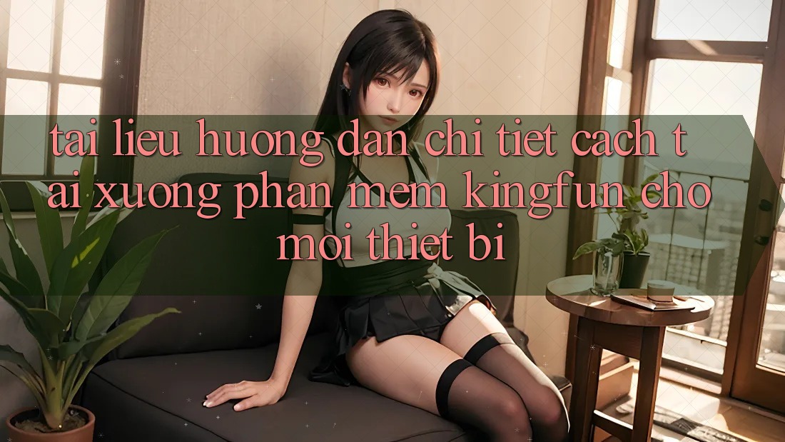 Tài liệu hướng dẫn Chi Tiết Cách Tải xuống Phần mềm Kingfun Cho Mọi Thiết Bị
