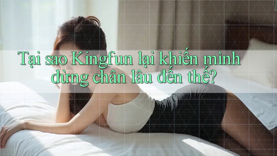 Tại sao Kingfun lại khiến mình dừng chân lâu đến thế?