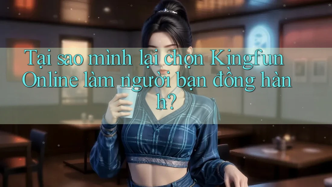 Tại sao mình lại chọn Kingfun Online làm người bạn đồng hành?