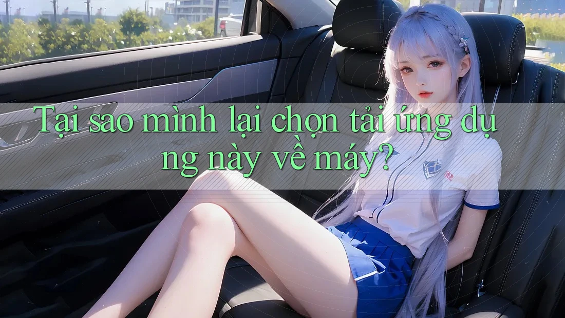 Tại sao mình lại chọn tải ứng dụng này về máy?