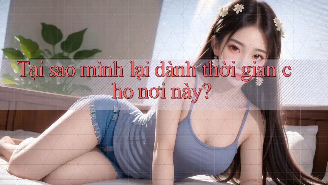 Tại sao mình lại dành thời gian cho nơi này?