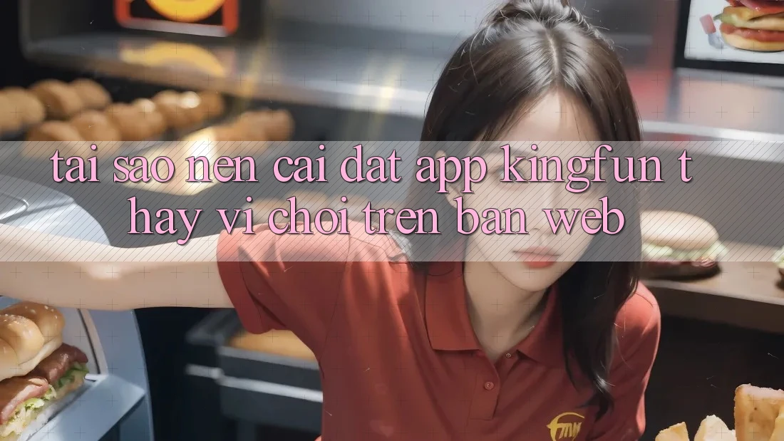 Tại Sao Nên Cài đặt App Kingfun Thay Vì Chơi Trên Bản Web?