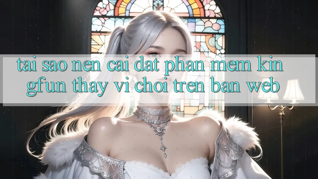 Tại Sao Nên Cài đặt Phần mềm Kingfun Thay Vì Chơi Trên Bản Web?