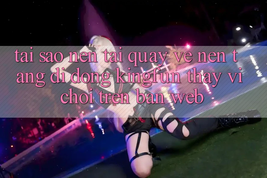 Tại Sao Nên Tải quay về Nền tảng di động Kingfun Thay Vì Chơi Trên Bản Web?