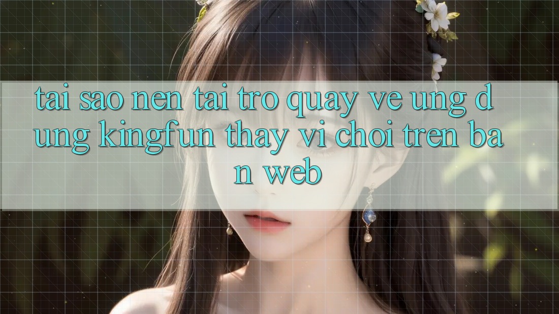 Tại Sao Nên Tải trở quay về Ứng dụng Kingfun Thay Vì Chơi Trên Bản Web?