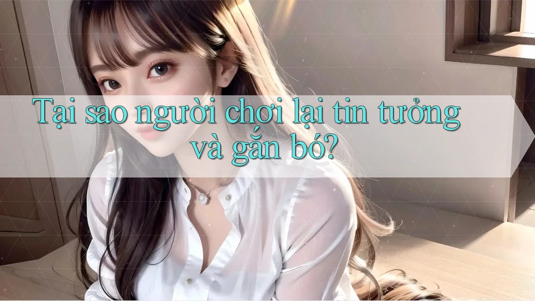 Tại sao người chơi lại tin tưởng và gắn bó?