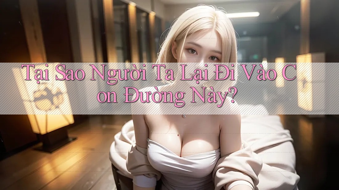 Tại Sao Người Ta Lại Đi Vào Con Đường Này?