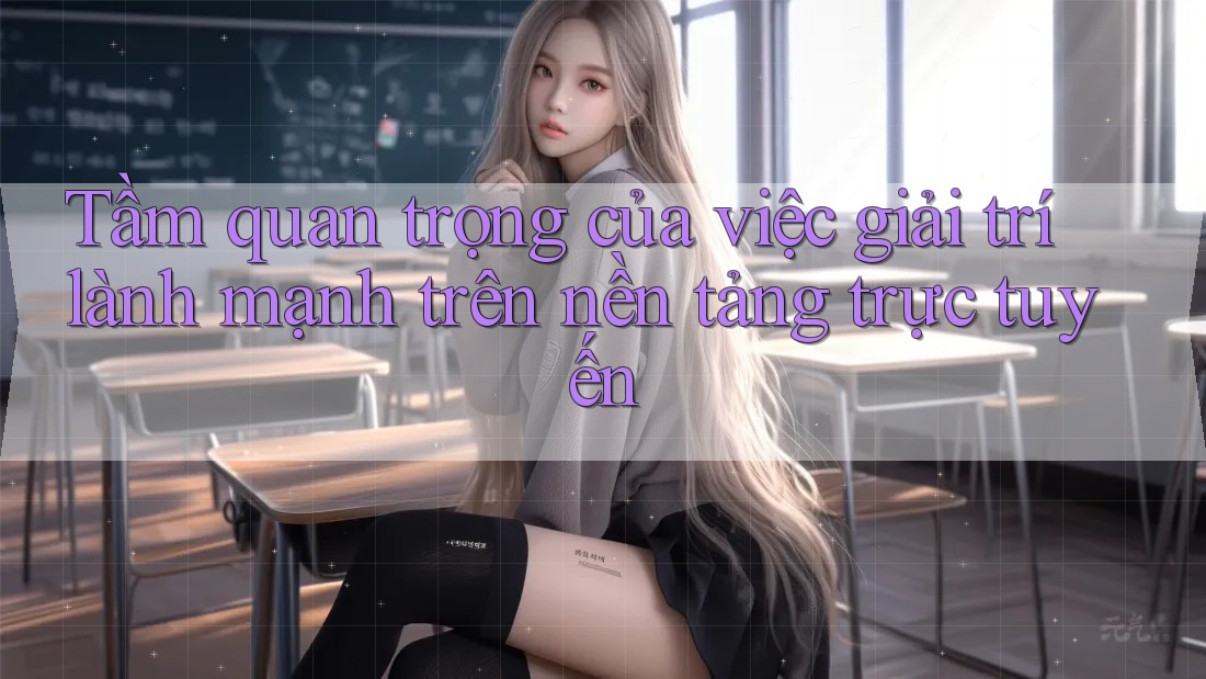 Tầm quan trọng của việc giải trí lành mạnh trên nền tảng trực tuyến Tầm quan trọng của việc giải trí lành mạnh trên nền tảng trực tuyến