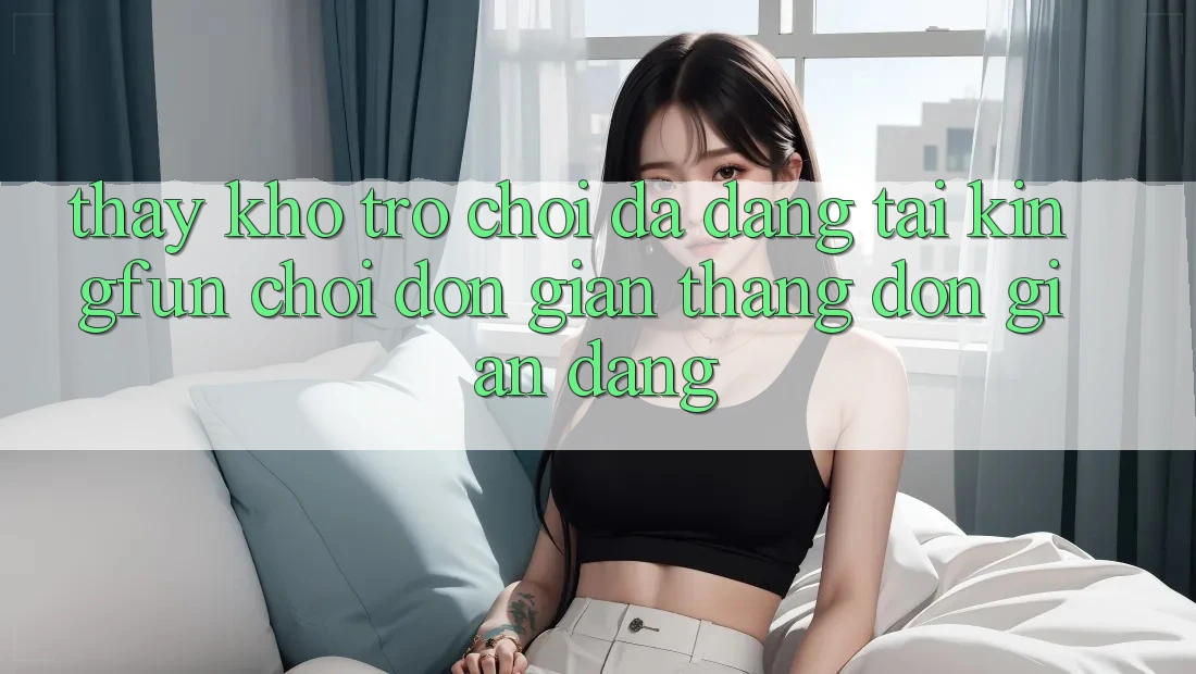 Thấy Kho Trò chơi Đa Dạng Tại Kingfun – “Chơi Đơn Giản, Thắng Đơn giản Dàng”