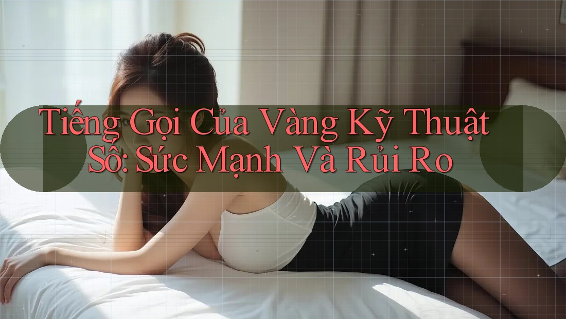 Tiếng Gọi Của Vàng Kỹ Thuật Số: Sức Mạnh Và Rủi Ro