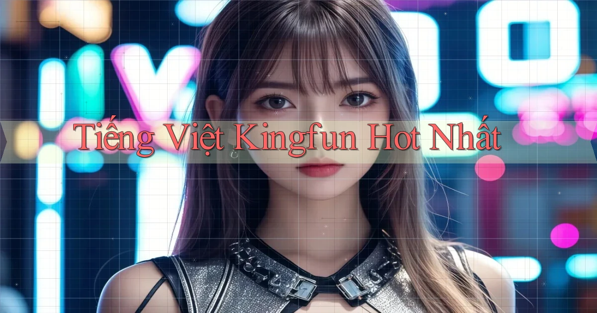 tiếng việt kingfun hot nhất