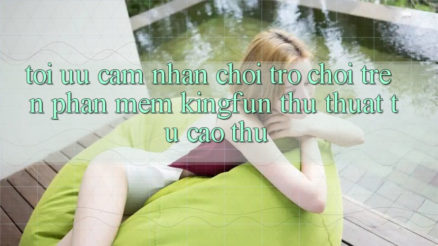 Tối Ưu Cảm nhận Chơi Trò chơi Trên Phần mềm Kingfun: Thủ thuật Từ Cao Thủ