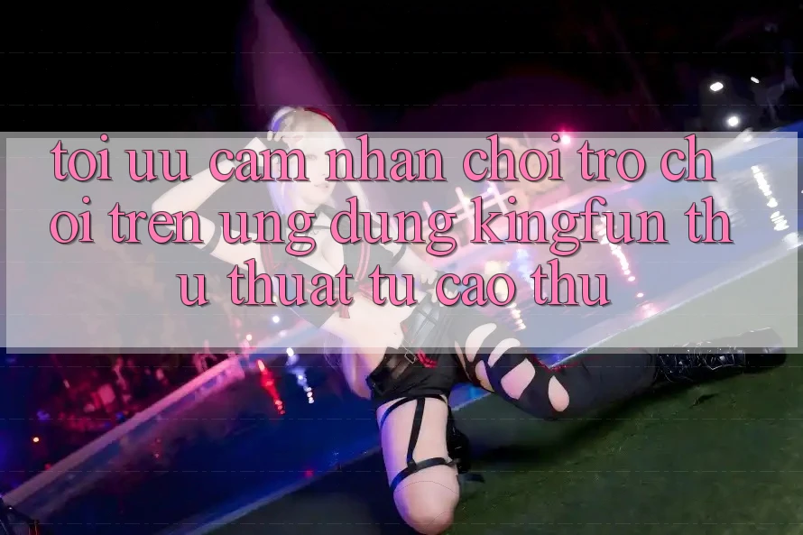 Tối Ưu Cảm nhận Chơi Trò chơi Trên Ứng dụng Kingfun: Thủ thuật Từ Cao Thủ