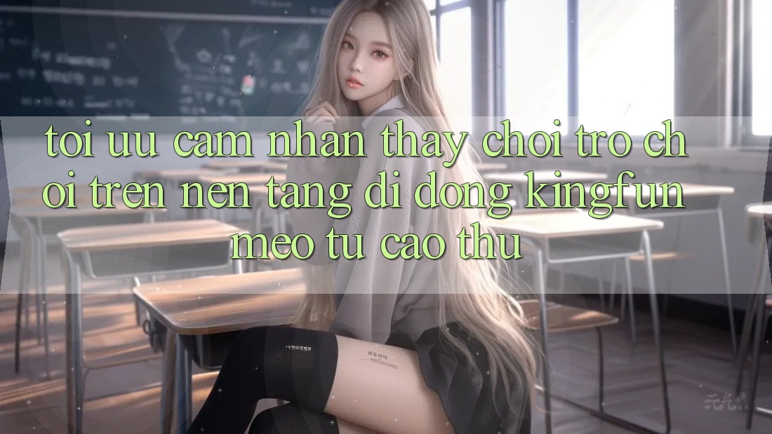 Tối Ưu Cảm nhận thấy Chơi Trò chơi Trên Nền tảng di động Kingfun: Mẹo Từ Cao Thủ