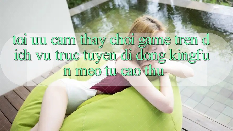 Tối Ưu Cảm thấy Chơi Game Trên Dịch vụ trực tuyến di động Kingfun: Mẹo Từ Cao Thủ