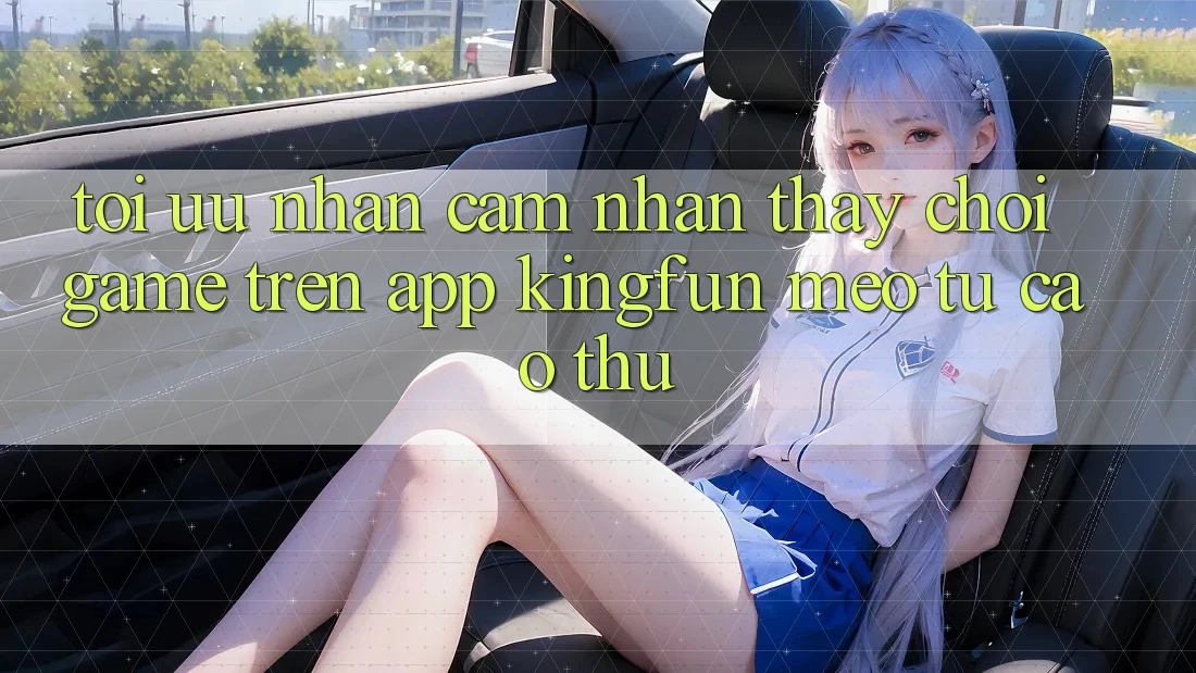 Tối Ưu Nhận cảm nhận thấy Chơi Game Trên App Kingfun: Mẹo Từ Cao Thủ