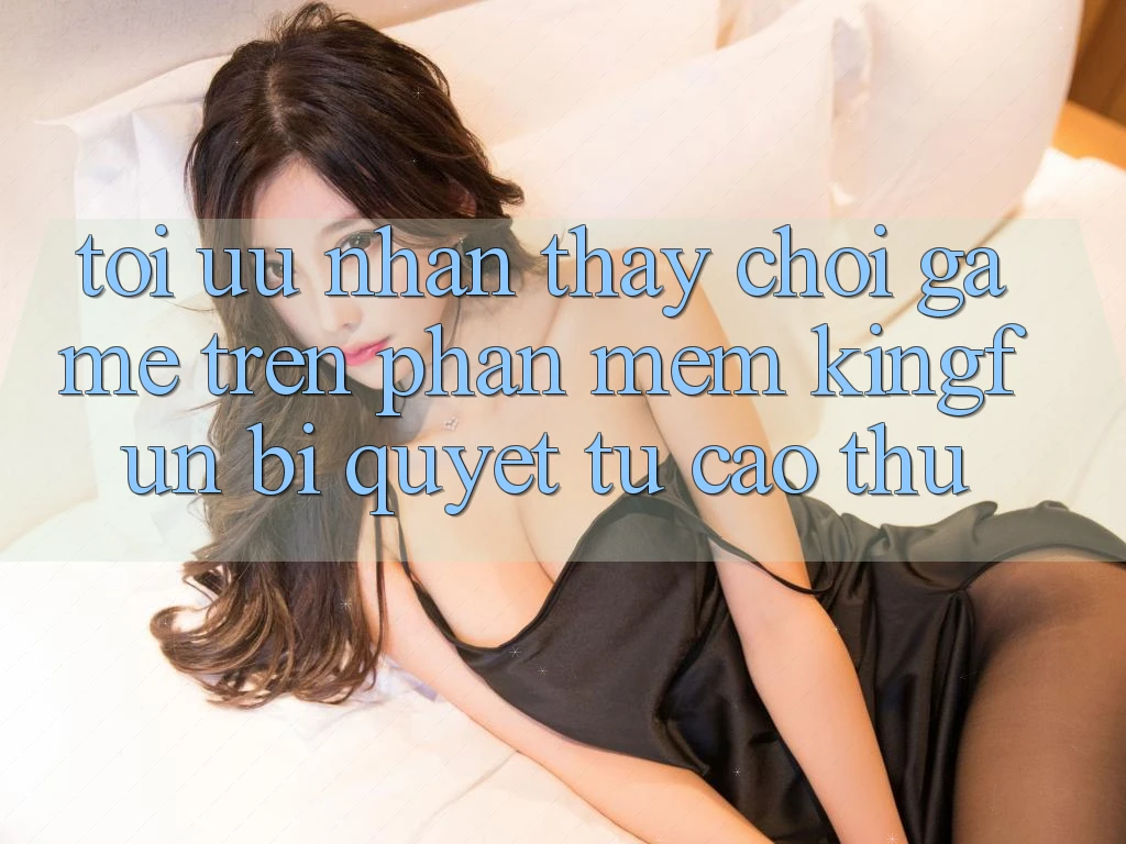 Tối Ưu Nhận thấy Chơi Game Trên Phần mềm Kingfun: Bí Quyết Từ Cao Thủ