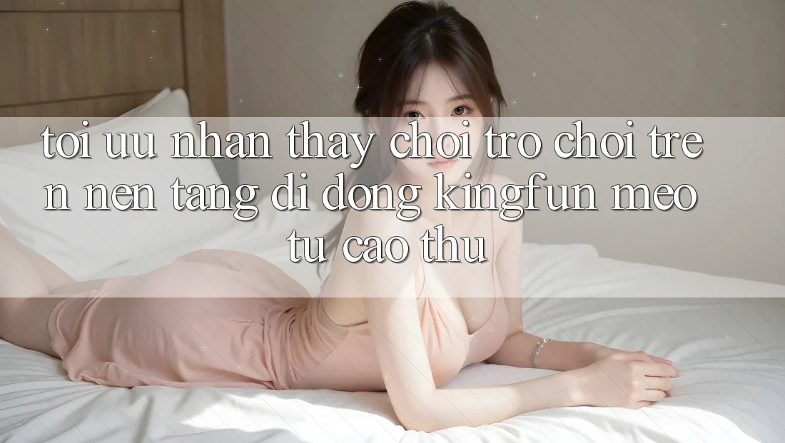 Tối Ưu Nhận thấy Chơi Trò chơi Trên Nền tảng di động Kingfun: Mẹo Từ Cao Thủ