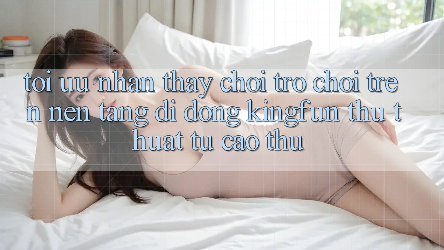 Tối Ưu Nhận thấy Chơi Trò chơi Trên Nền tảng di động Kingfun: Thủ thuật Từ Cao Thủ