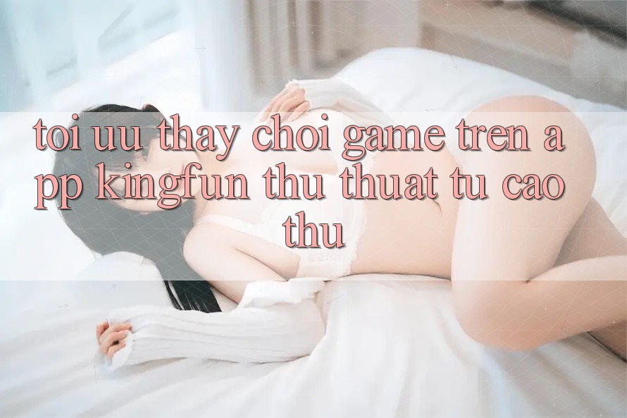 Tối Ưu Thấy Chơi Game Trên App Kingfun: Thủ thuật Từ Cao Thủ