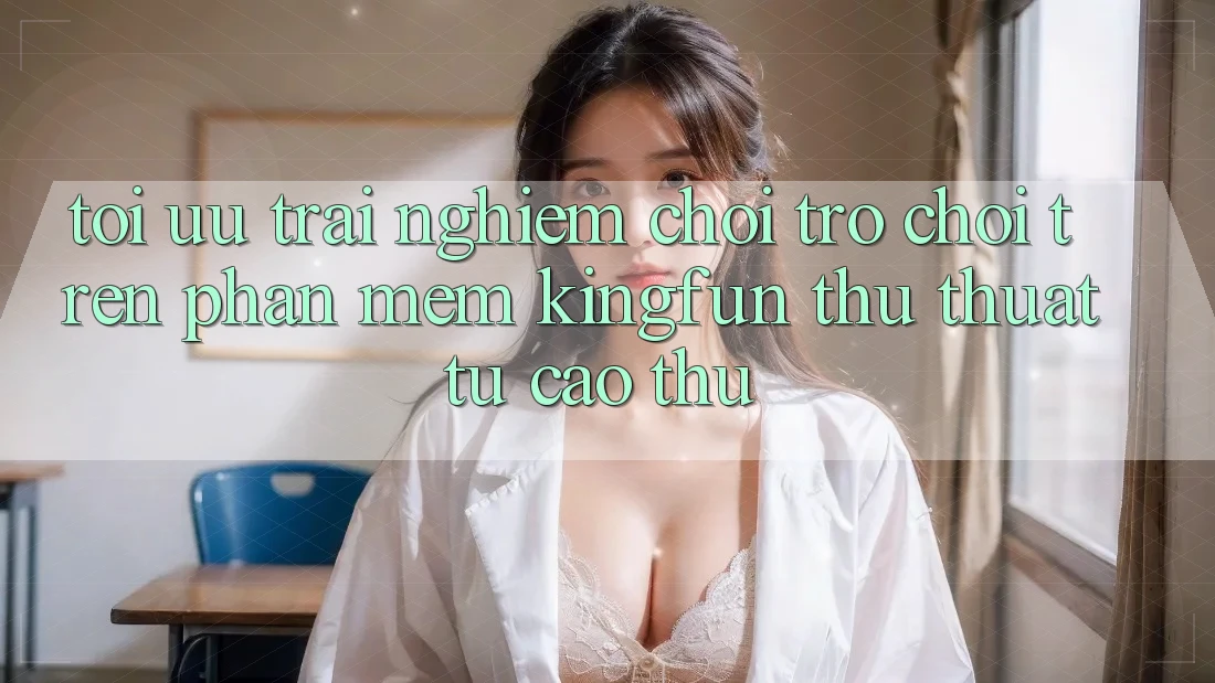 Tối Ưu Trải Nghiệm Chơi Trò chơi Trên Phần mềm Kingfun: Thủ thuật Từ Cao Thủ