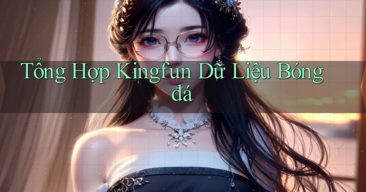 tổng hợp kingfun dữ liệu bóng đá