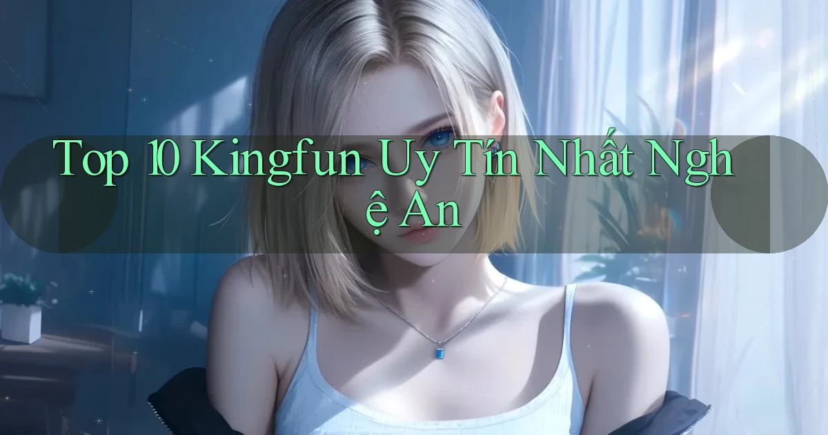 top 10 kingfun uy tín nhất Nghệ An