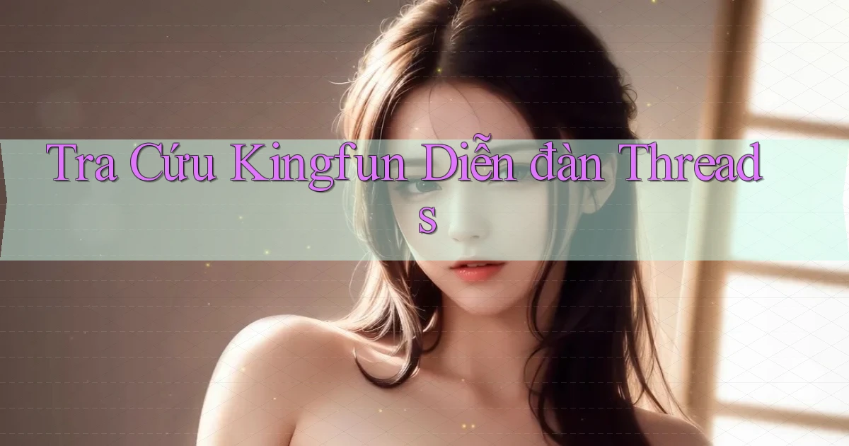 tra cứu kingfun diễn đàn threads