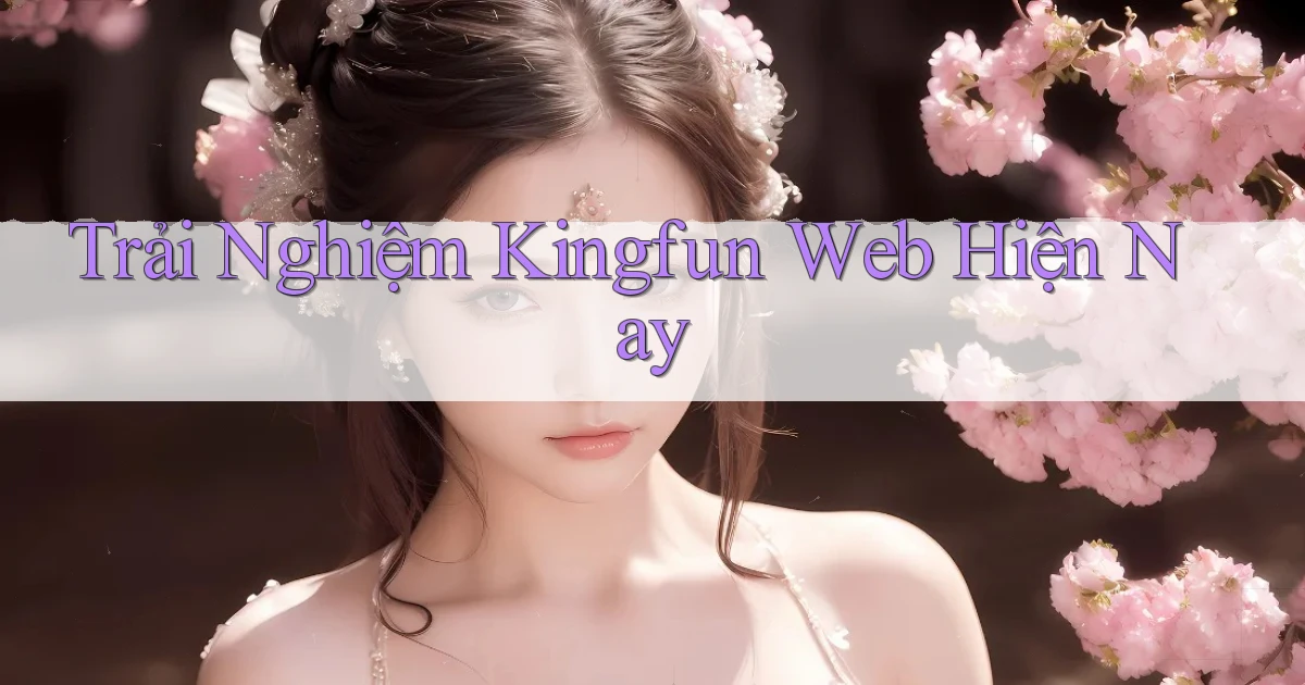 trải nghiệm kingfun web hiện nay