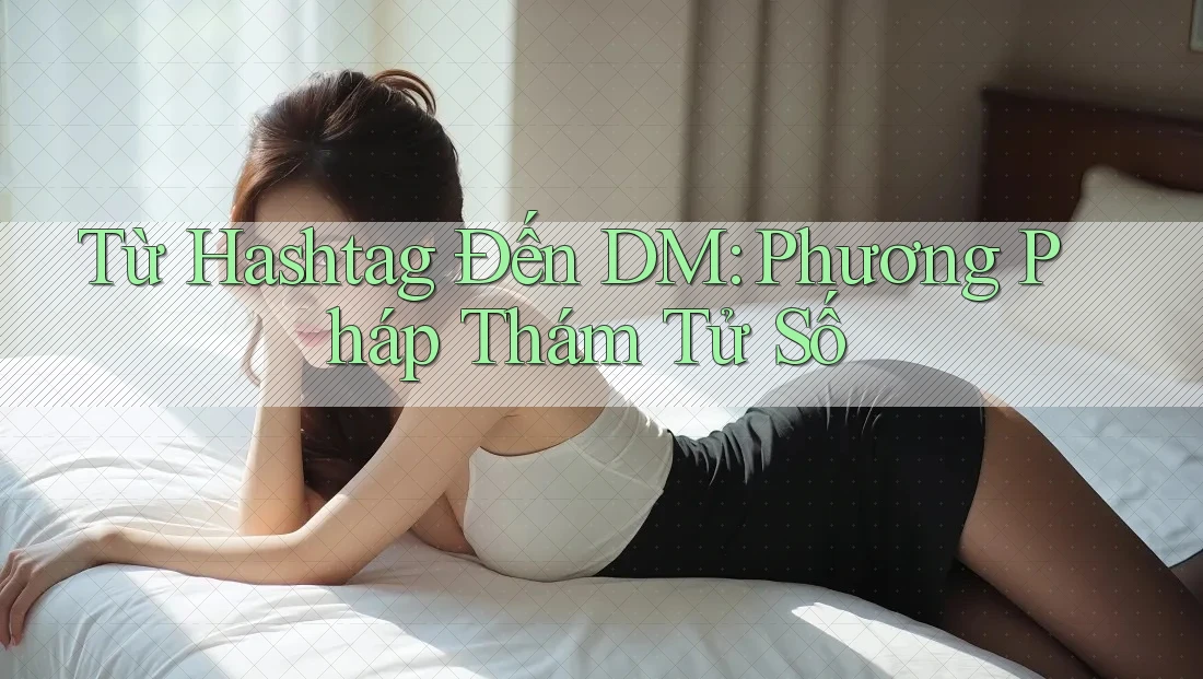 Từ Hashtag Đến DM: Phương Pháp Thám Tử Số Từ Hashtag Đến DM: Phương Pháp Thám Tử Số