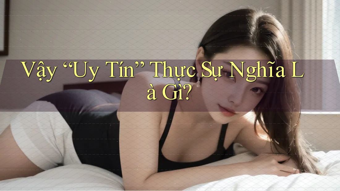 Vậy “Uy Tín” Thực Sự Nghĩa Là Gì?