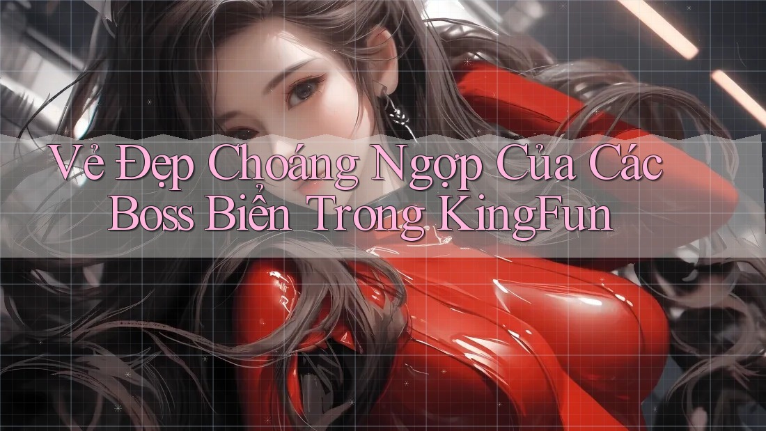 Vẻ Đẹp Choáng Ngợp Của Các Boss Biển Trong KingFun Vẻ Đẹp Choáng Ngợp Của Các Boss Biển Trong KingFun