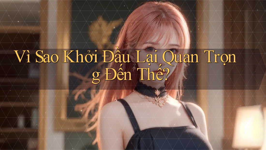 Vì Sao Khởi Đầu Lại Quan Trọng Đến Thế?