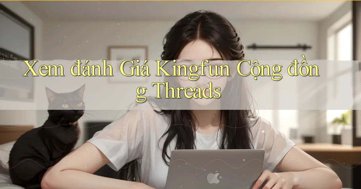 xem đánh giá kingfun cộng đồng threads